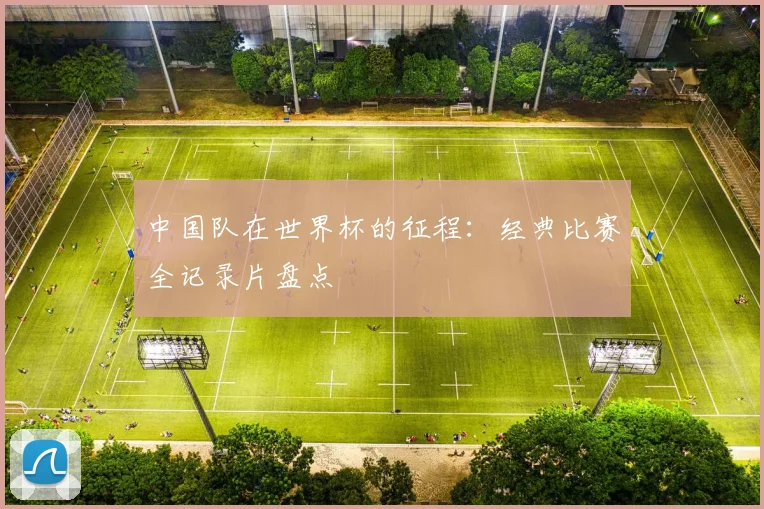 中国队在世界杯的征程：经典比赛全记录片盘点