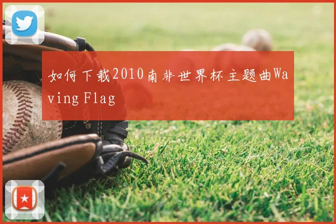 如何下载2010南非世界杯主题曲Waving Flag
