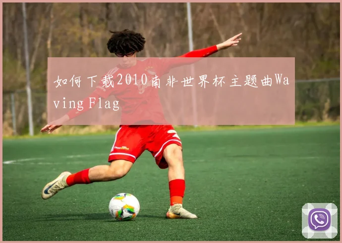 如何下载2010南非世界杯主题曲Waving Flag