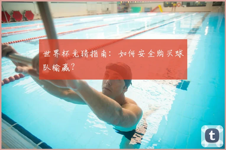 世界杯竞猜指南:如何安全购买球队输赢?