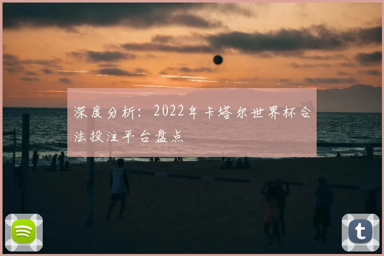 深度分析：2022年卡塔尔世界杯合法投注平台盘点